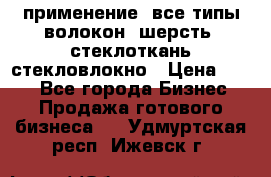 применение: все типы волокон, шерсть, стеклоткань,стекловлокно › Цена ­ 100 - Все города Бизнес » Продажа готового бизнеса   . Удмуртская респ.,Ижевск г.